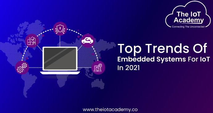 Top Trends Of Embedded Systems For IoT In 2021