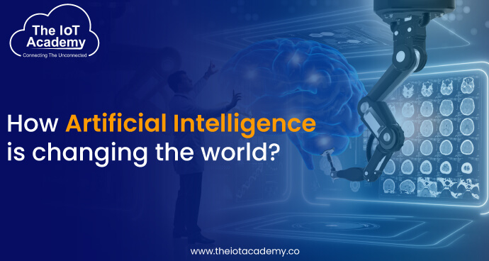 How Artificial Intelligence Is Changing The World? | The IoT Academy