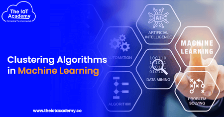 Clustering Algorithms in Machine Learning | The IoT Academy