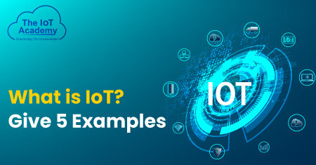 What is IoT? Give 5 Examples | The IoT Academy