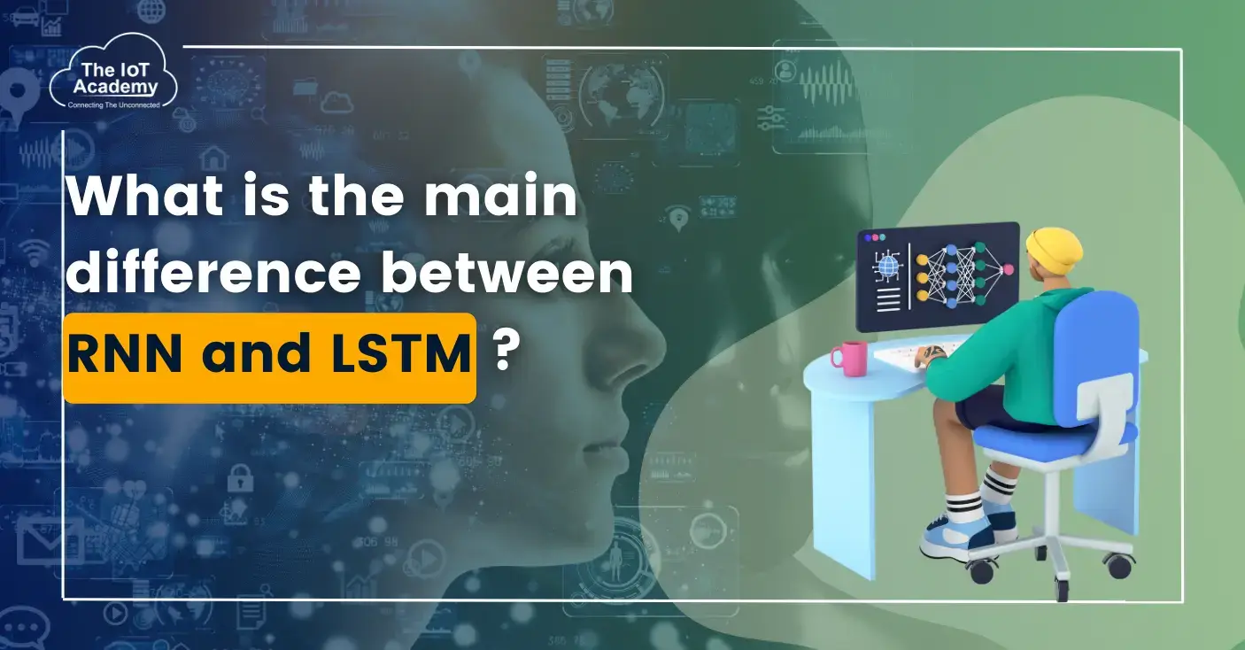 what-is-the-main-difference-between-rnn-and-lstm-the-iot-academy