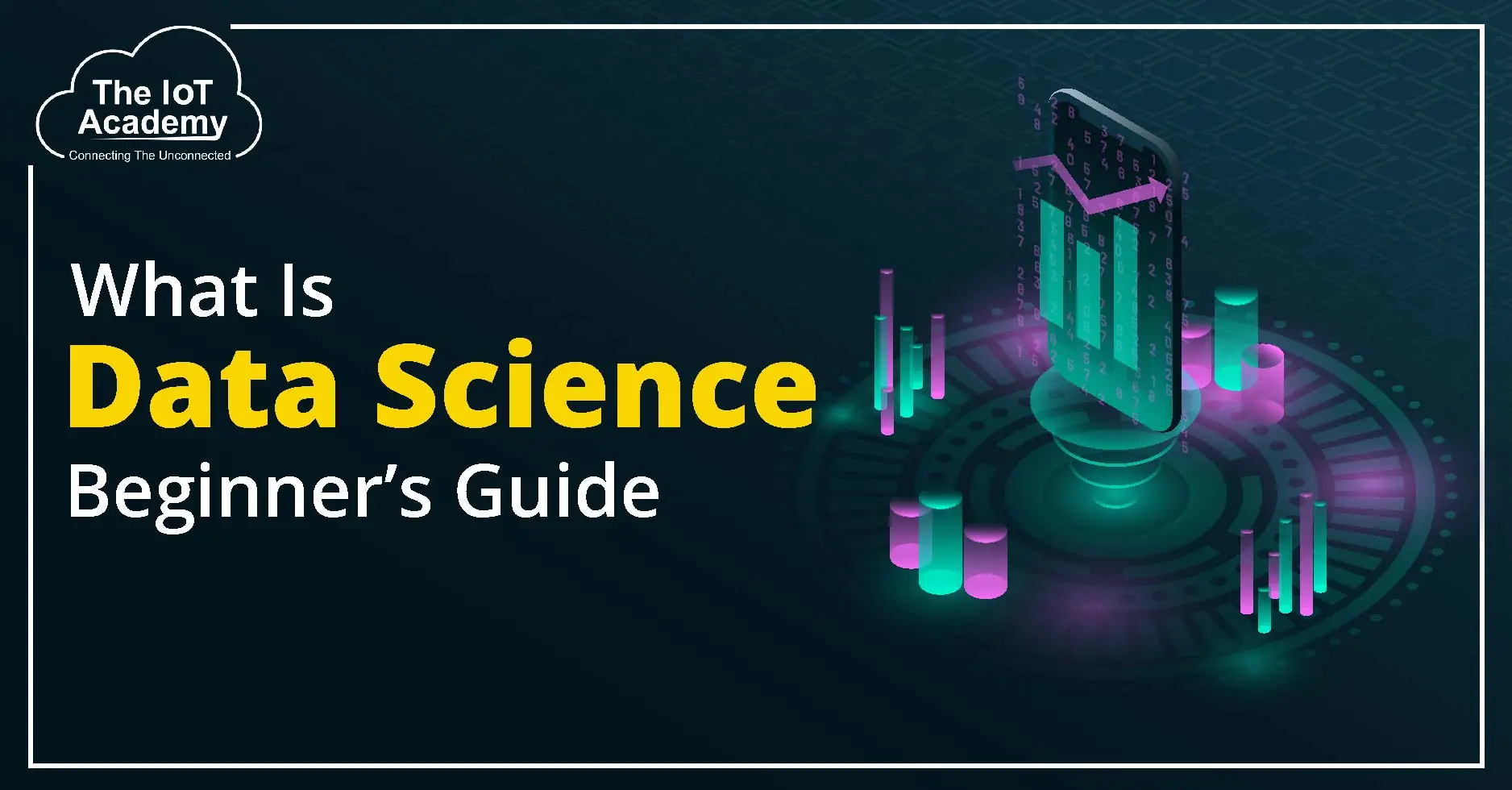 What Is Data Science? : Beginner’s Guide | The IoT Academy