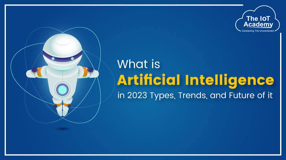 What is Artificial Intelligence in 2023? Types, Trends, and Future of