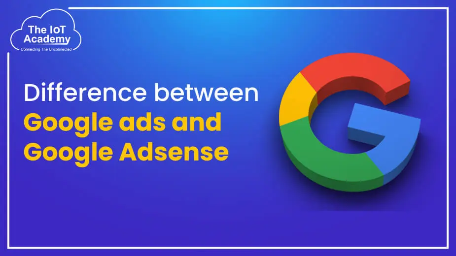 Difference Between Google Ads And Google Adsense The IoT Academy